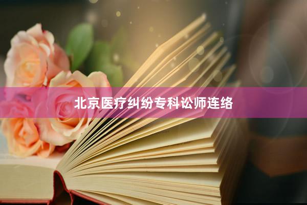 北京医疗纠纷专科讼师连络