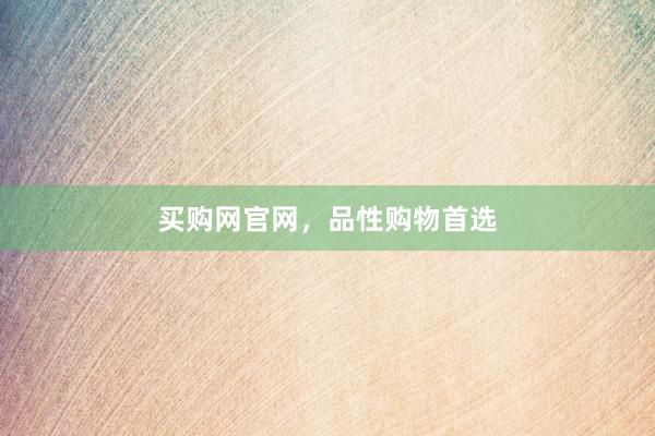买购网官网，品性购物首选