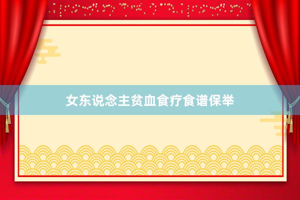 女东说念主贫血食疗食谱保举